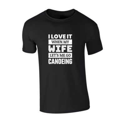 t shirt majica i love it when my wife lets me go canoeing