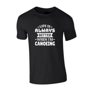 t shirt majica life is always better when i'm canoeing