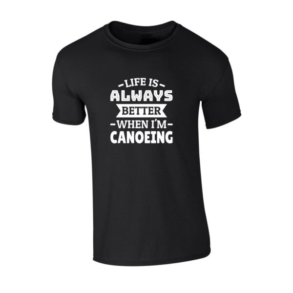 t shirt majica life is always better when i'm canoeing
