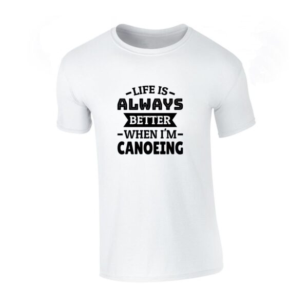 t shirt majica life is always better when i'm canoeing